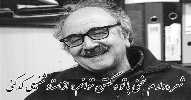 شعر دارم سخنی با تو و گفتن نتوانم - شفیعی کدکنی